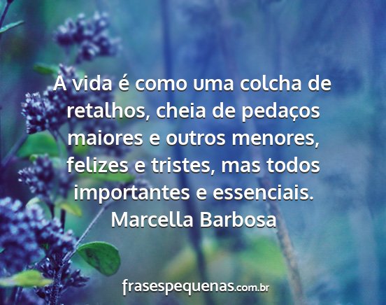 Marcella Barbosa - A vida é como uma colcha de retalhos, cheia de...
