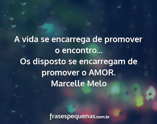 Marcelle Melo - A vida se encarrega de promover o encontro... Os...
