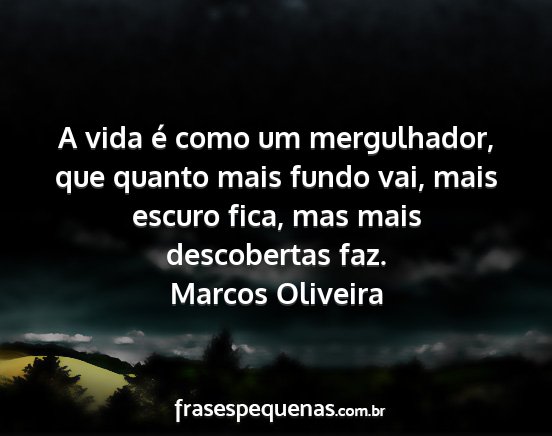 Marcos Oliveira - A vida é como um mergulhador, que quanto mais...