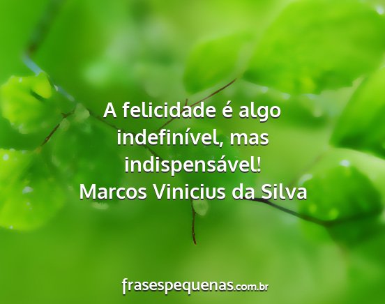 Marcos Vinicius da Silva - A felicidade é algo indefinível, mas...