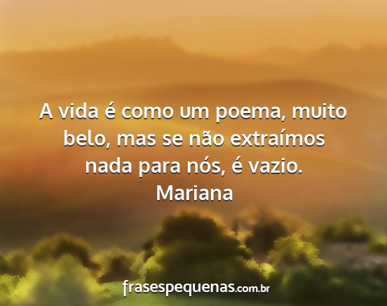 Mariana - A vida é como um poema, muito belo, mas se não...