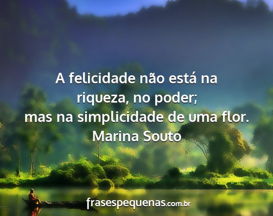 Marina Souto - A felicidade não está na riqueza, no poder; mas...