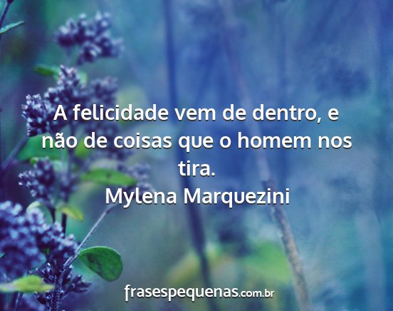 Mylena Marquezini - A felicidade vem de dentro, e não de coisas que...