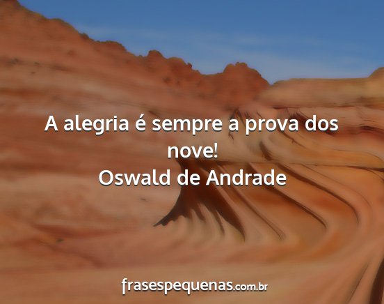 Oswald de Andrade - A alegria é sempre a prova dos nove!...