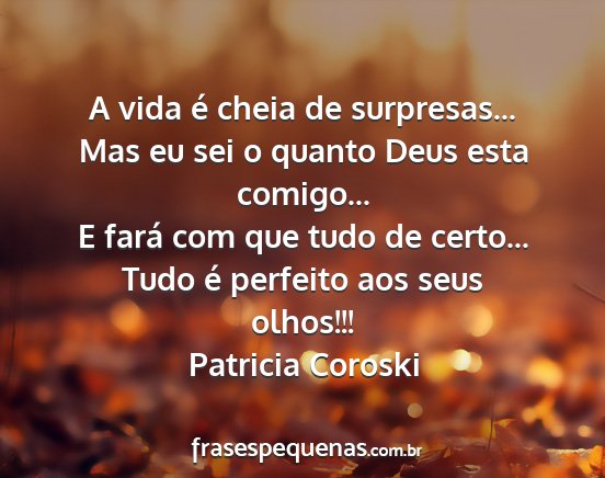 Patricia Coroski - A vida é cheia de surpresas... Mas eu sei o...