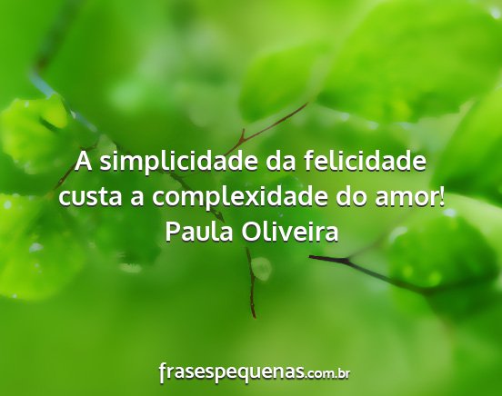 Paula Oliveira - A simplicidade da felicidade custa a complexidade...