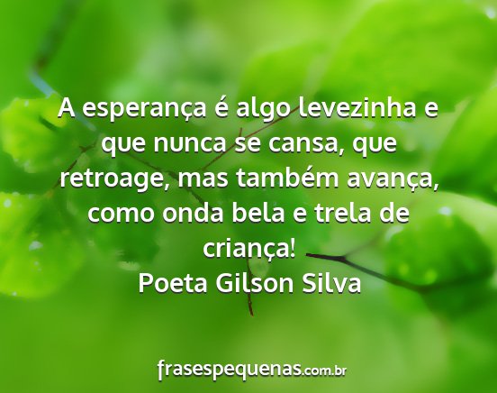 Poeta Gilson Silva - A esperança é algo levezinha e que nunca se...