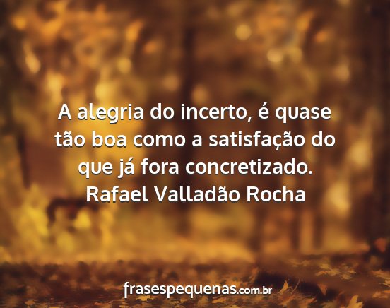 Rafael Valladão Rocha - A alegria do incerto, é quase tão boa como a...