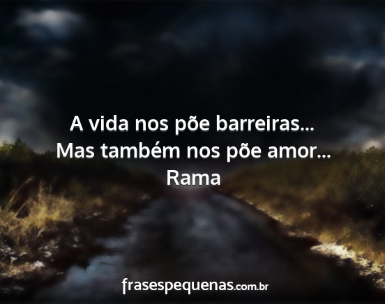 Rama - A vida nos põe barreiras... Mas também nos põe...