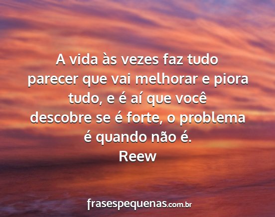 Reew - A vida às vezes faz tudo parecer que vai...