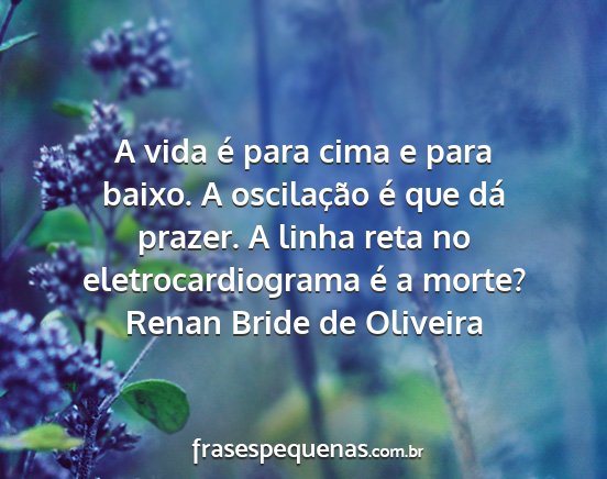 Renan Bride de Oliveira - A vida é para cima e para baixo. A oscilação...