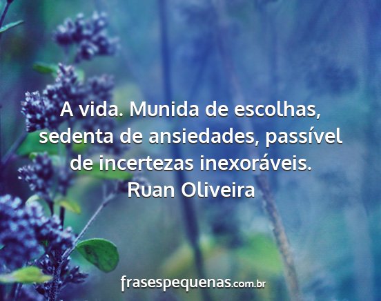 Ruan Oliveira - A vida. Munida de escolhas, sedenta de...