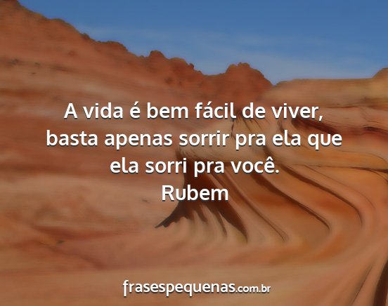 Rubem - A vida é bem fácil de viver, basta apenas...