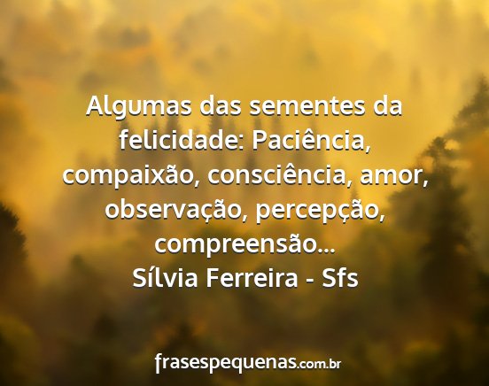 Sílvia Ferreira - Sfs - Algumas das sementes da felicidade: Paciência,...