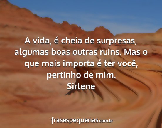 Sirlene - A vida, é cheia de surpresas, algumas boas...
