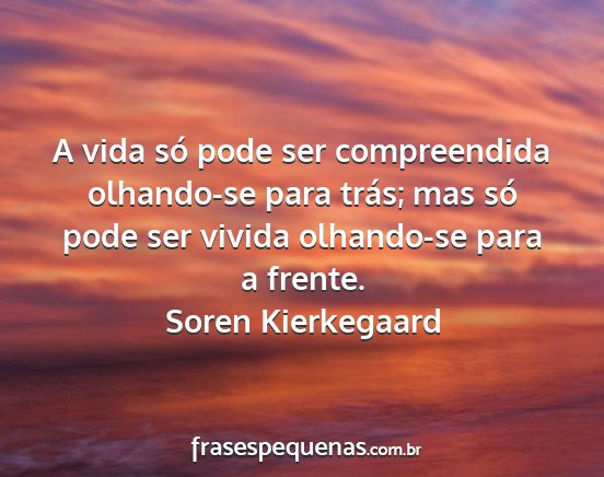 Soren kierkegaard - a vida só pode ser compreendida olhando-se para...