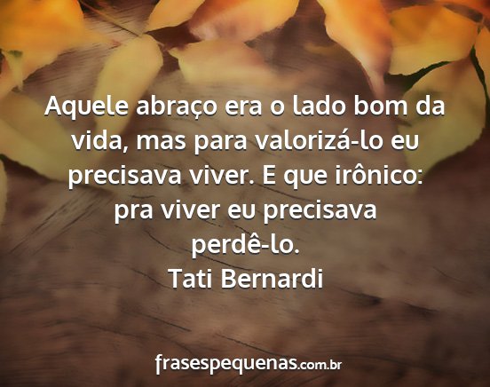 Tati Bernardi - Aquele abraço era o lado bom da vida, mas para...