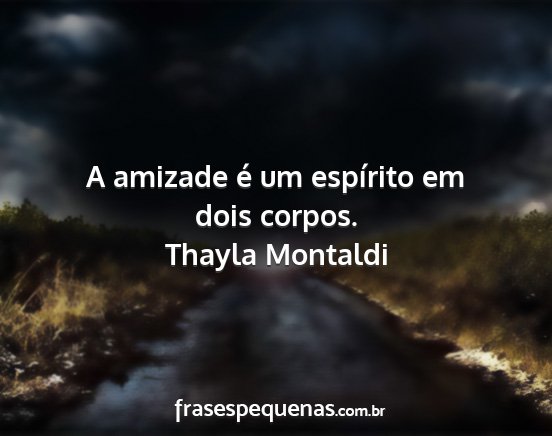 Thayla Montaldi - A amizade é um espírito em dois corpos....