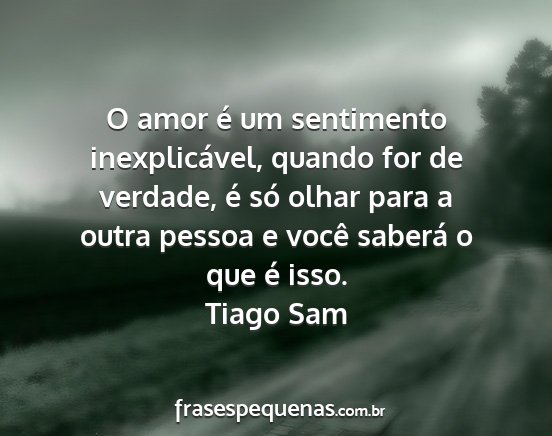 Tiago Sam - O amor é um sentimento inexplicável, quando for...