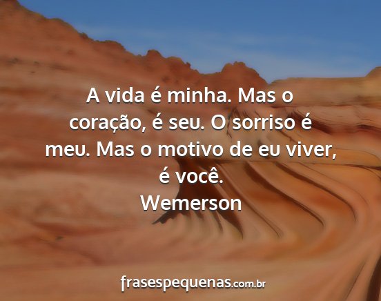 Wemerson - A vida é minha. Mas o coração, é seu. O...