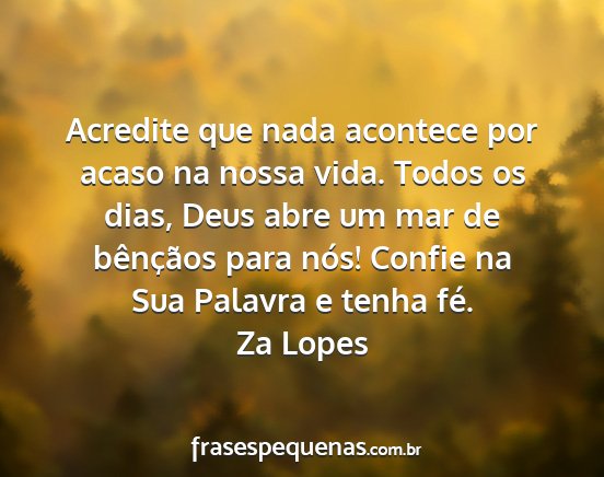 Za Lopes - Acredite que nada acontece por acaso na nossa...