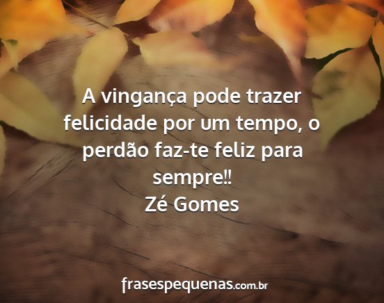 Zé Gomes - A vingança pode trazer felicidade por um tempo,...