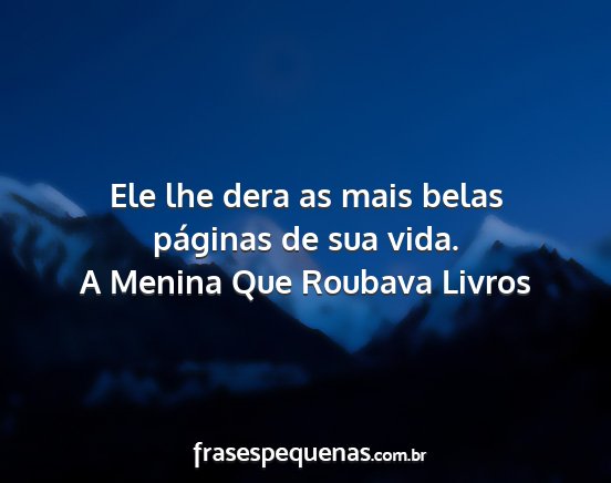 A Menina Que Roubava Livros - Ele lhe dera as mais belas páginas de sua vida....