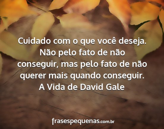 A Vida de David Gale - Cuidado com o que você deseja. Não pelo fato de...