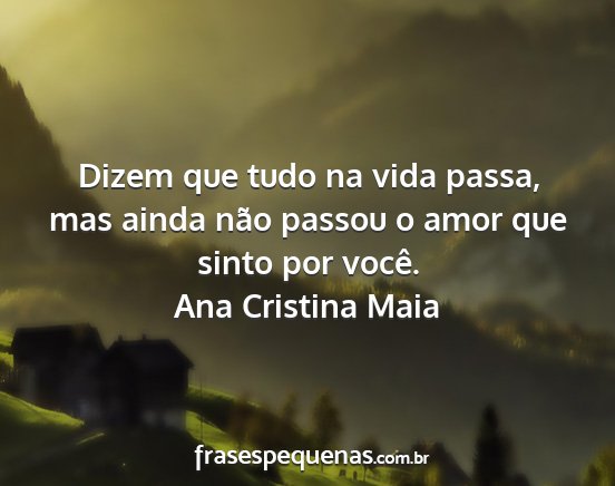 Ana Cristina Maia - Dizem que tudo na vida passa, mas ainda não...