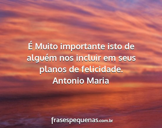 Antonio Maria - É Muito importante isto de alguém nos incluir...