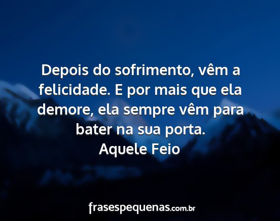 Aquele Feio - Depois do sofrimento, vêm a felicidade. E por...