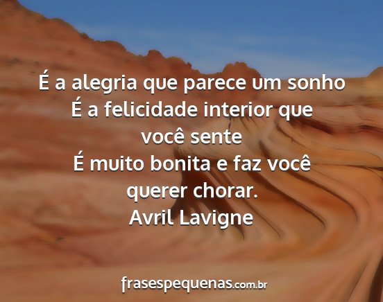 Avril Lavigne - É a alegria que parece um sonho É a felicidade...