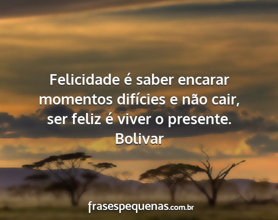 Bolivar - Felicidade é saber encarar momentos difícies e...