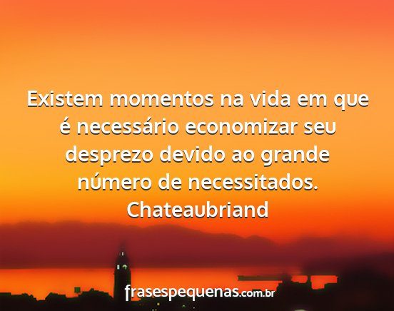 Chateaubriand - Existem momentos na vida em que é necessário...