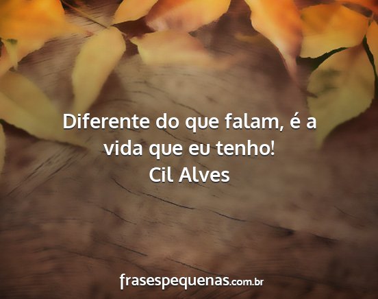 Cil Alves - Diferente do que falam, é a vida que eu tenho!...