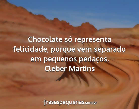 Cleber Martins - Chocolate só representa felicidade, porque vem...