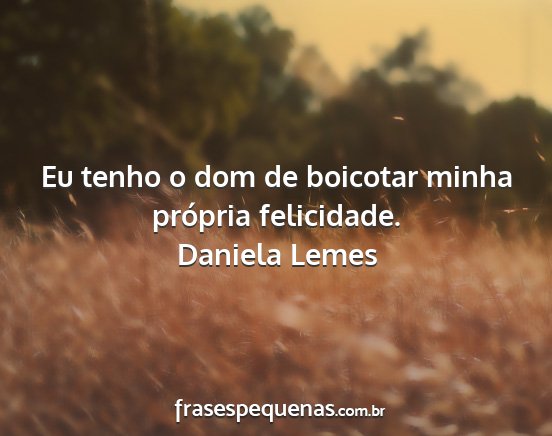 Daniela Lemes - Eu tenho o dom de boicotar minha própria...
