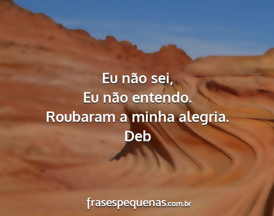 Deb - Eu não sei, Eu não entendo. Roubaram a minha...