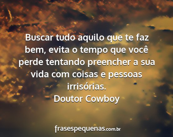 Doutor Cowboy - Buscar tudo aquilo que te faz bem, evita o tempo...