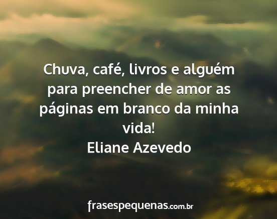 Eliane Azevedo - Chuva, café, livros e alguém para preencher de...