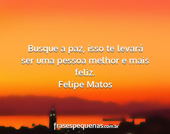 Felipe Matos - Busque a paz, isso te levará ser uma pessoa...