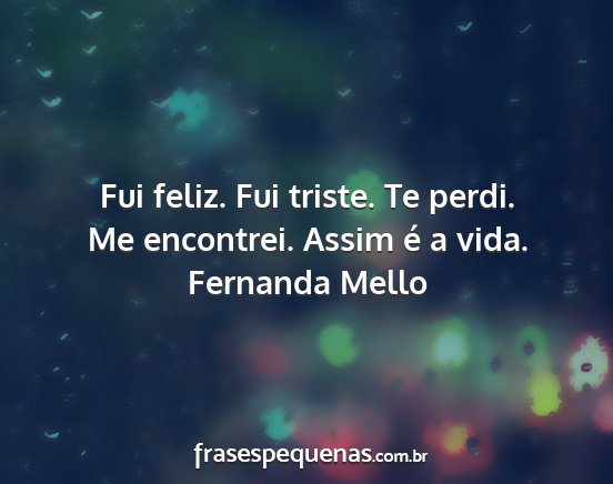 Fernanda Mello - Fui feliz. Fui triste. Te perdi. Me encontrei....