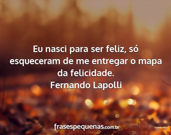 Fernando Lapolli - Eu nasci para ser feliz, só esqueceram de me...
