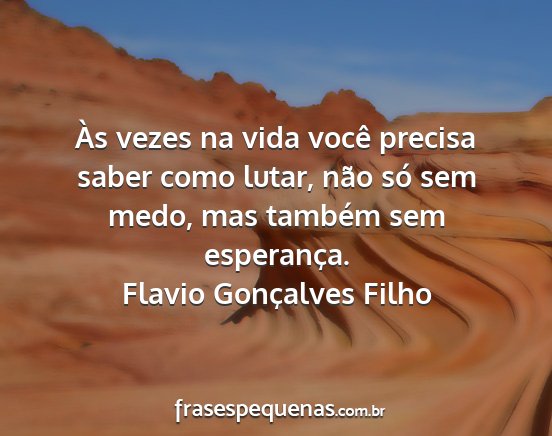 Flavio Gonçalves Filho - Às vezes na vida você precisa saber como lutar,...
