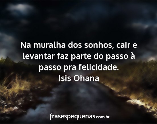 Isis Ohana - Na muralha dos sonhos, cair e levantar faz parte...