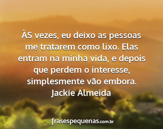 Jackie Almeida - ÀS vezes, eu deixo as pessoas me tratarem como...