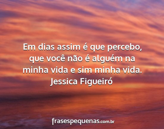 Jessica Figueiró - Em dias assim é que percebo, que você não é...