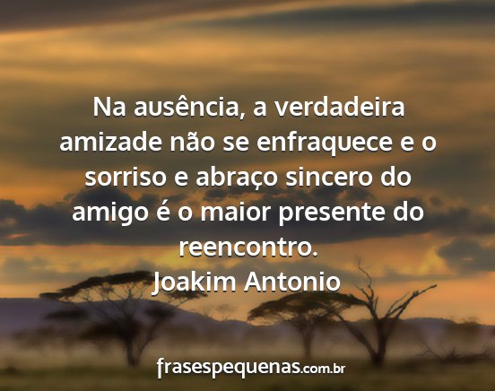 Joakim Antonio - Na ausência, a verdadeira amizade não se...