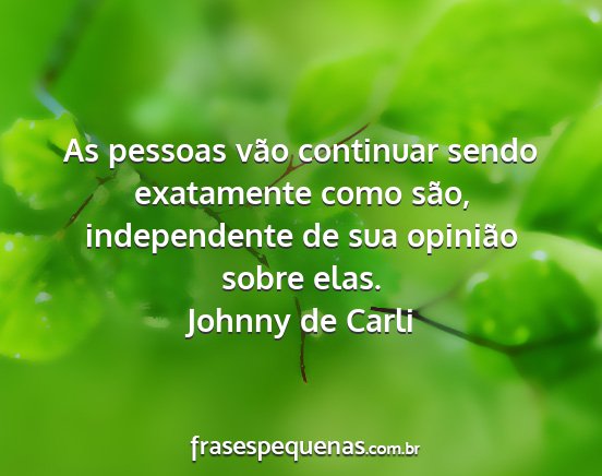 Johnny de Carli - As pessoas vão continuar sendo exatamente como...