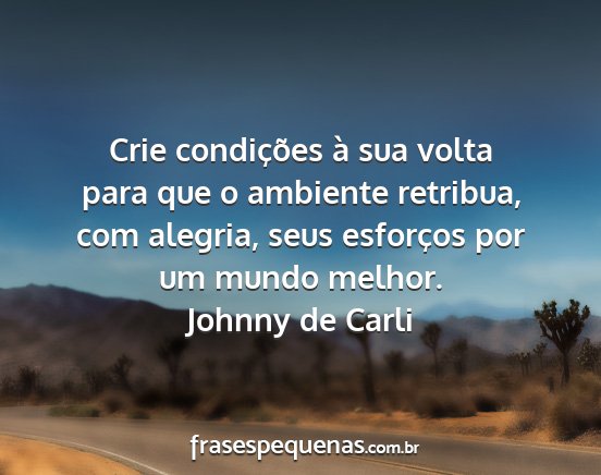 Johnny de Carli - Crie condições à sua volta para que o ambiente...